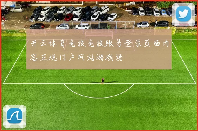 开云体育竞技竞技账号登录页面内容正规门户网站游戏场