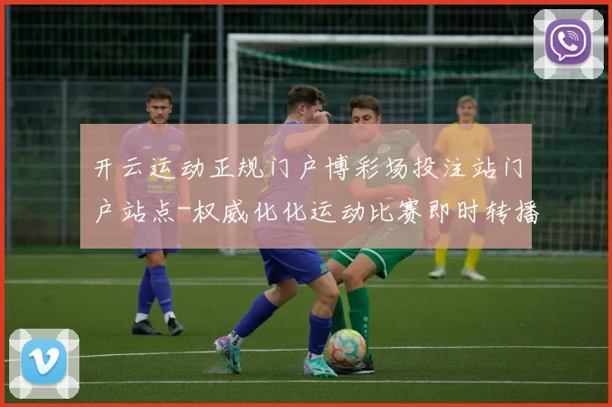 开云运动正规门户博彩场投注站门户站点-权威化化运动比赛即时转播游戏中心 电子竞技2