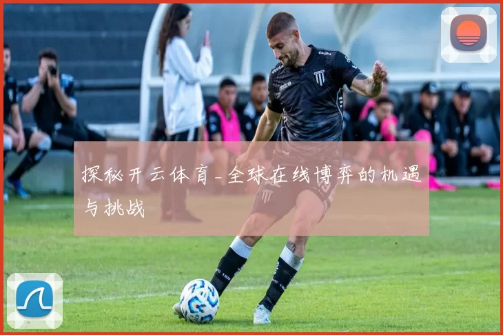 探秘开云体育_全球在线博弈的机遇与挑战