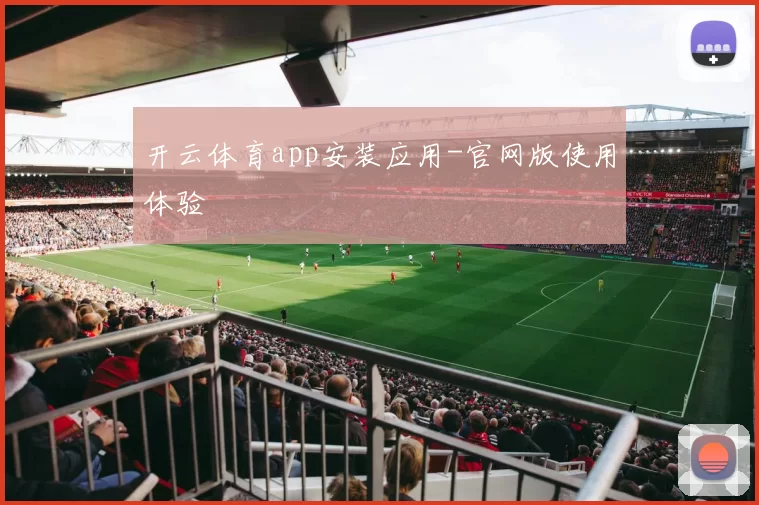 开云体育app安装应用-官网版使用体验