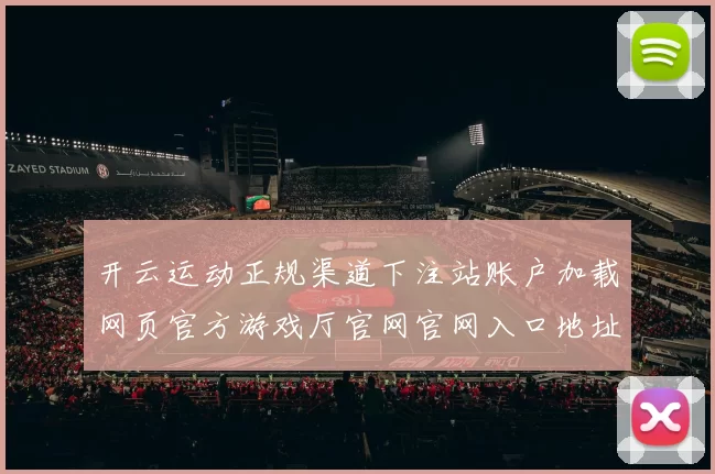 开云运动正规渠道下注站账户加载网页官方游戏厅官网官网入口地址 投注2
