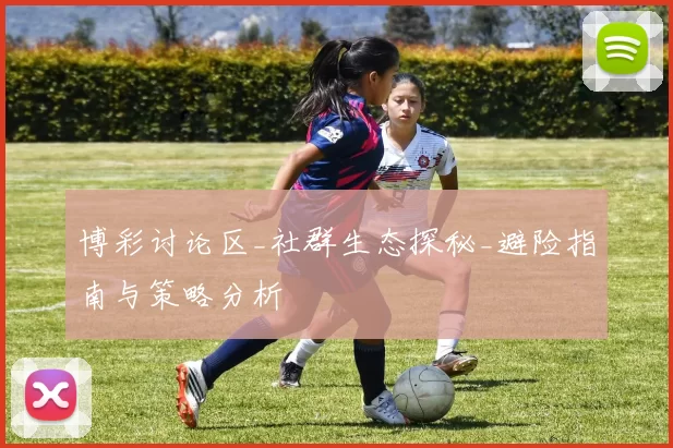 博彩讨论区_社群生态探秘_避险指南与策略分析