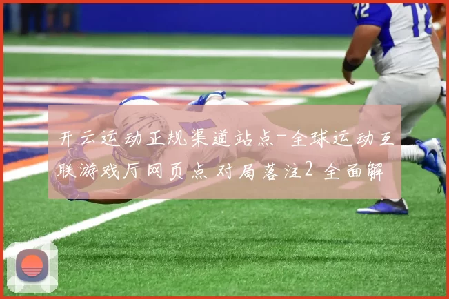 开云运动正规渠道站点-全球运动互联游戏厅网页点 对局落注2 全面解读