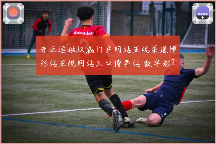 开云运动权威门户网站正规渠道博彩站正规网站入口博弈站 数字彩2