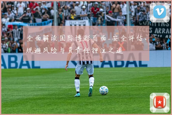 全面解读国际博彩页面_安全评估、规避风险与负责任押注之道
